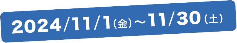 2024/11/1(金)～11/30(土)