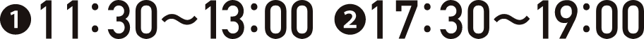 ①11:30～13:00 ②17:30～19:00