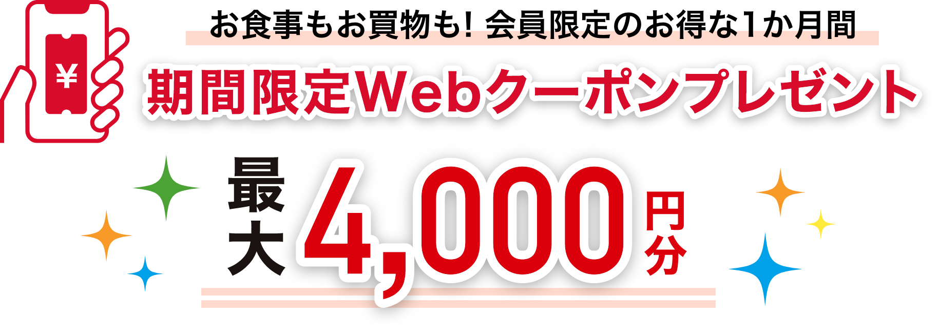 お食事もお買い物も！会員限定のお得な1ヶ月期間限定Webクーポンプレゼント 最大4000円分
