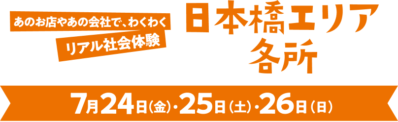 あのお店やあの会社で、わくわく リアル社会体験 日本橋エリア 各所 7月24日（金）・25日（土）・26日（日）