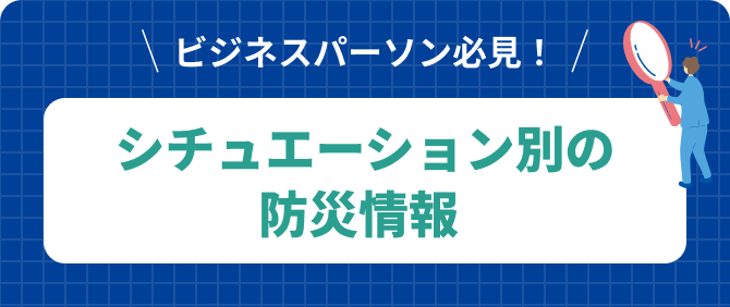 ビジネスパーソン必見！シチュエーション別の防災情報
